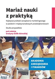 Picture of Mariaż nauki z praktyką Najlepsze praktyki zarządzania marketingowego w polskich i międzynarodowych przedsiębiorstwach. Stud
