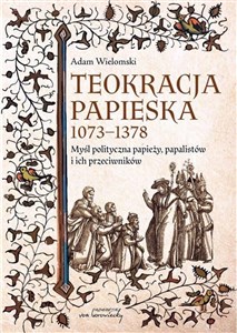 Obrazek Teokracja papieska 1073-1378 Myśl polityczna papieży, papalistów i ich przeciwników