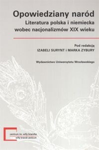 Picture of Opowiedziany naród Literatura polska i niemiecka wobec nacjonalizmów XIX wieku