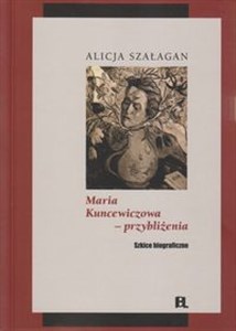 Picture of Maria Kuncewiczowa - przybliżenia Szkice biograficzne