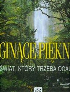 Obrazek Ginące piękno Świat który trzeba ocalić