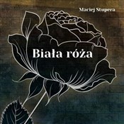 Biała róża... - Maciej Stupera - Ksiegarnia w UK