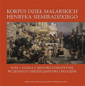 Obrazek Korpus dzieł malarskich Henryka Siemiradzkiego Tom 1 Dzieła z historii starożytnej, wczesnego chrześcijaństwa i religijne