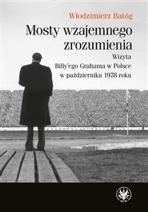 Picture of Mosty wzajemnego zrozumienia Wizyta Billy'ego Grahama w Polsce w październiku 1978 roku