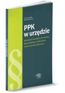 Picture of PPK w urzędzie jak tworzyć i prowadzić pracownicze plany kapitałowe w jednostkach sektora finansów publicznych
