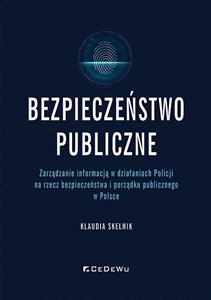 Picture of Bezpieczeństwo publiczne Zarządzanie informacją w działaniach Policji na rzecz bezpieczeństwa i porządku publicznego w Polsce