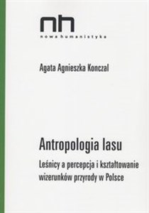Picture of Antropologia lasu Leśnicy a percepcja i kształtowanie wizerunków przyrody w Polsce