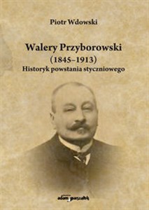 Picture of Walery Przyborowski (1845-1913). Historyk powstania styczniowego