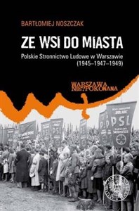 Picture of Ze wsi do miasta. Polskie Stronnictwo Ludowe w Warszawie 1945-1947-1949