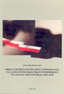 Picture of Obraz nieprzyjaciół Rzeczypospolitej na łamach polskiej prasy pomorskiej w latach 1920-1939 oraz 1945-1948