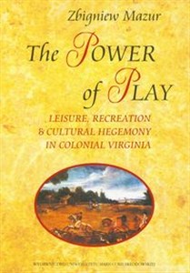 Picture of The Power of Play Leisure, Recreation & Cultural Hegemony in Colonial Virginia