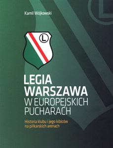 Picture of Legia Warszawa w europejskich pucharach Historia klubu i jego kibiców na piłkarskich arenach