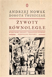 Picture of Żywoty równoległe Wyjątkowi Polacy, tragiczne wybory, heroiczne postawy