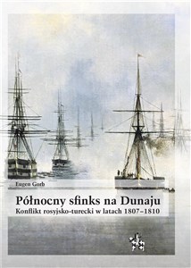 Picture of Północny sfinks na Dunaju Konflikt rosyjsko-turecki w latach 1807–1810