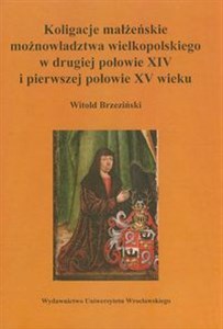 Obrazek Koligacje małżeńskie możnowładztwa wielkopolskiego w drugiej połowie XIV i pierwszej połowie XV wieku