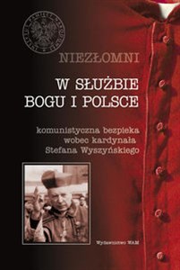 Obrazek Niezłomni Tom 4 W służbie Bogu i Polsce Komunistyczna bezpieka wobec kardynała Stefana Wyszyńskiego