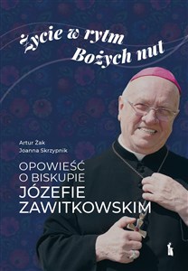 Picture of Życie w rytm Bożych nut. Opowieść o biskupie Józefie Zawitkowskim