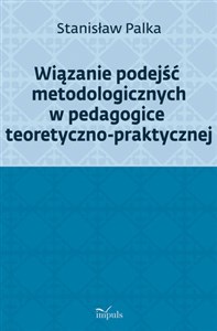 Picture of Wiązanie podejść metodologicznych w pedagogice teoretyczno-praktycznej
