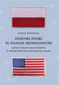 Obrazek Stosunki Polski ze Stanami Zjednoczonymi Aspekty polityczno-wojskowe w okresie prezydentury Baracka Obamy