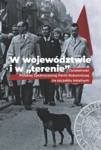 Obrazek W województwie i w terenie Działalność Polskiej Zjednoczonej Partii Robotniczej na szczeblu lokalnym