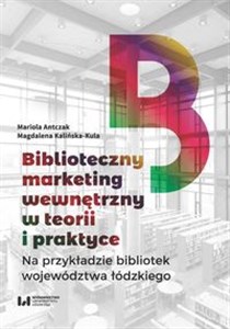 Obrazek Biblioteczny marketing wewnętrzny w teorii i praktyce na przykładzie bibliotek województwa łódzkiego
