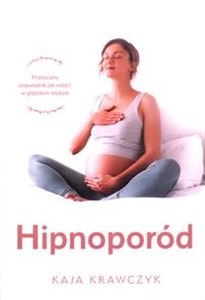 Picture of Hipnoporód Praktyczny przewodnik – jak rodzić w głębokim relaksie