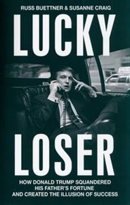 Picture of Lucky Loser How Donald Trump Squandered His Father's Fortune and Created the Illusion of Success