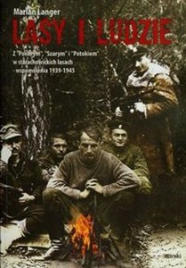 Picture of Lasy i ludzie Z "Ponurym", "Szarym" i "Potokiem" w starachowickich lasach - wspomnienia 1939-1945