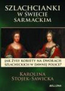 Picture of Szlachcianki w świecie sarmackim Jak żyły kobiety na dworach szlacheckich w dawnej Polsce?