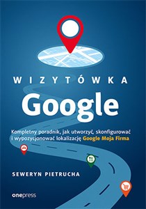 Picture of Wizytówka Google Kompletny poradnik jak utworzyć, skonfigurować i wypozycjonować lokalizację Google