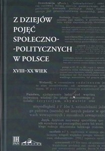 Obrazek Z dziejów pojęć społeczno-politycznych w Polsce XVIII-XX wiek