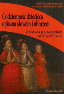 Picture of Codzienność dziecięca opisana słowem i obrazem Życie dziecka na ziemiach polskich od XVI do XVIII wieku