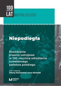 Obrazek Niepodległa Rozważania prawno-ustrojowe w 100. rocznicę odrodzenia suwerennego państwa polskiego