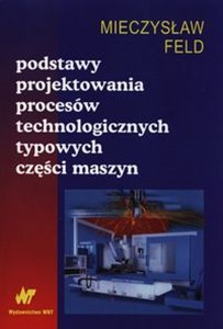 Picture of Podstawy projektowania procesów technologicznych typowych części maszyn