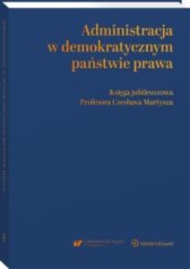 Picture of Administracja w demokratycznym państwie prawa Księga jubileuszowa Profesora Czesława Martysza