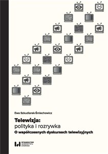 Obrazek Telewizja: polityka i rozrywka Współczesne dyskursy telewizyjne