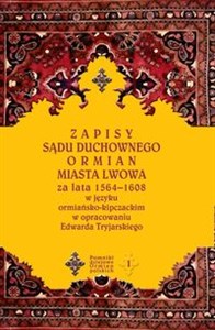 Picture of Zapisy sądu duchownego Ormian miasta Lwowa za lata 1564-1608 w języku ormiańsko-kipczackim w opracowaniu Edwarda Tryjarskiego