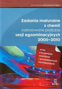 Picture of Zadania maturalne z chemii zastosowane podczas sesji egzaminacyjnych 2005-2010 wraz z kryteriami oceniania i przykładowymi rozwiązaniami