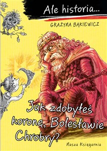 Picture of Ale historia Jak zdobyłeś koronę, Bolesławie Chrobry