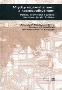 Obrazek Między regionalizmami a kosmopolityzmem Polska, niemiecka i czeska literatura, język i kultura