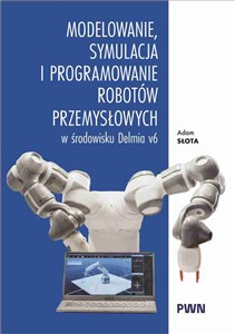 Obrazek Modelowanie, symulacja i programowanie robotów przemysłowych w środowisku Delmia V6