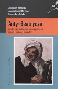 Picture of Anty-Beatrycze Studia nad kulturową historią obrazu pijanej i szalonej staruchy