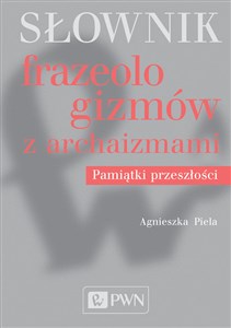 Picture of Słownik frazeologizmów z archaizmami. Pamiątki przeszłości