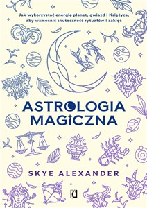 Obrazek Astrologia magiczna Jak wykorzystać energię planet, gwiazd i Księżyca, aby wzmocnić skuteczność rytuałów i zaklęć