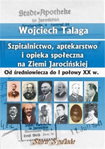 Picture of Szpitalnictwo, aptekarstwo i opieka społeczna na Ziemi Jarocińskiej Od średniowiecza do I połowy XX w.