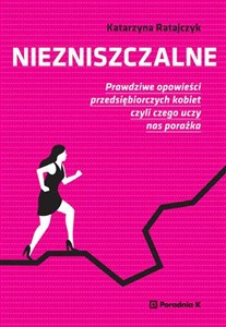 Picture of Niezniszczalne Prawdziwe opowieści przedsiębiorczych kobiet czyli czego uczy nas porażka