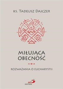 Obrazek Miłująca obecność. Rozważania o Eucharystii