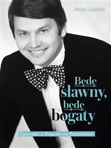 Picture of Będę sławny, będę bogaty. Opowieść o Bogusławie Kaczyńskim