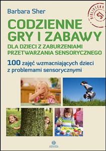 Obrazek Codzienne gry i zabawy dla dzieci z zaburzeniami przetwarzania sensorycznego 100 zajęć wzmacniających dzieci z problemami sensorycznymi