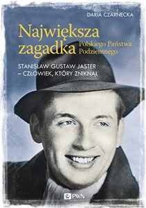 Picture of Największa zagadka Polskiego Państwa Podziemnego Stanisław Gustaw Jaster - człowiek, który zniknął